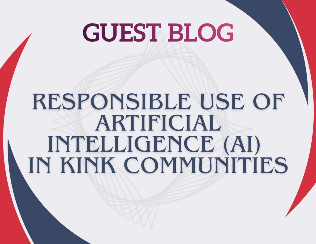 Guest Blog: Responsible Use of Artificial Intelligence (AI) in Kink Communities